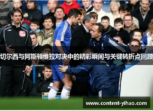 切尔西与阿斯顿维拉对决中的精彩瞬间与关键转折点回顾