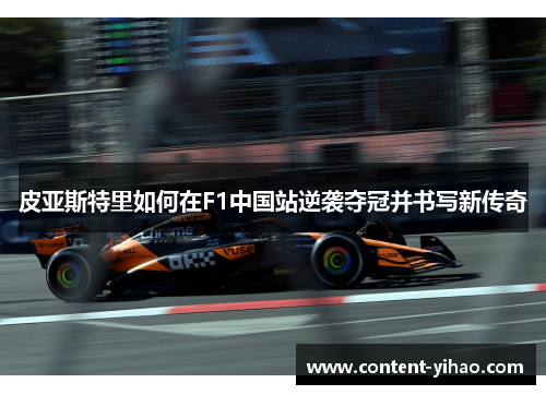 皮亚斯特里如何在F1中国站逆袭夺冠并书写新传奇