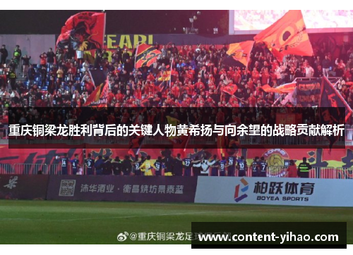 重庆铜梁龙胜利背后的关键人物黄希扬与向余望的战略贡献解析 重庆铜梁龙胜利背后的关键人物黄希扬与向余望的战略贡献解析