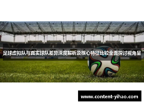 足球虚拟队与真实球队差异深度解析及核心特征比较全面探讨视角呈